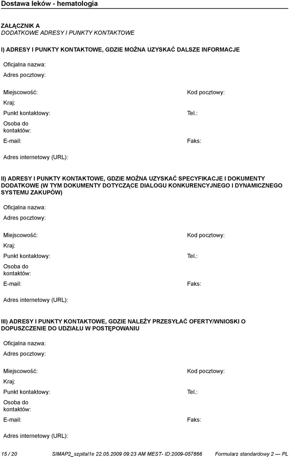 : Faks: Adres internetowy (URL): II) ADRESY I PUNKTY KONTAKTOWE, GDZIE MOŻNA UZYSKAĆ SPECYFIKACJE I DOKUMENTY DODATKOWE (W TYM DOKUMENTY DOTYCZĄCE DIALOGU KONKURENCYJNEGO I DYNAMICZNEGO SYSTEMU