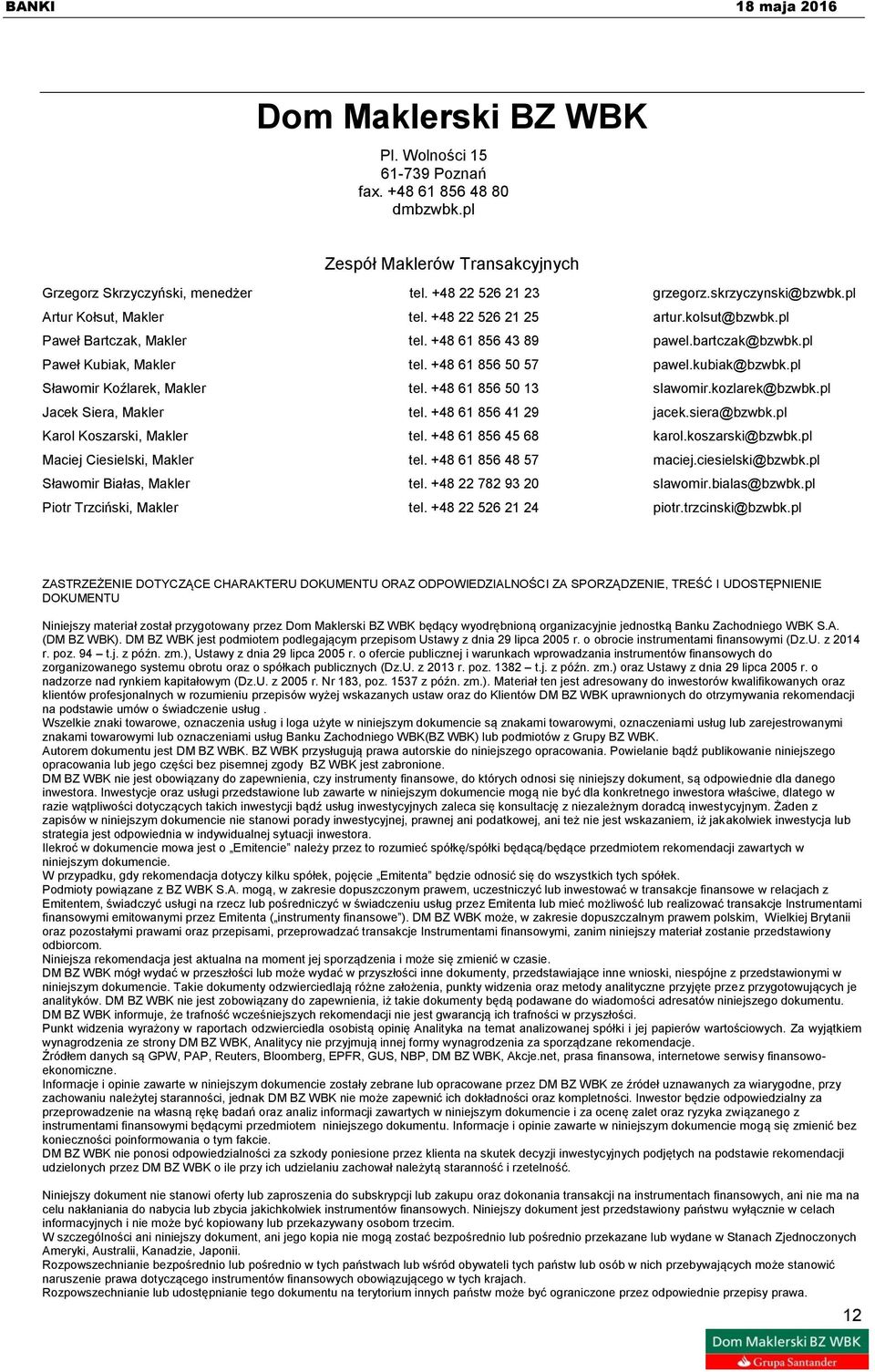 pl Sławomir Koźlarek, Makler tel. +48 61 856 50 13 slawomir.kozlarek@bzwbk.pl Jacek Siera, Makler tel. +48 61 856 41 29 jacek.siera@bzwbk.pl Karol Koszarski, Makler tel. +48 61 856 45 68 karol.