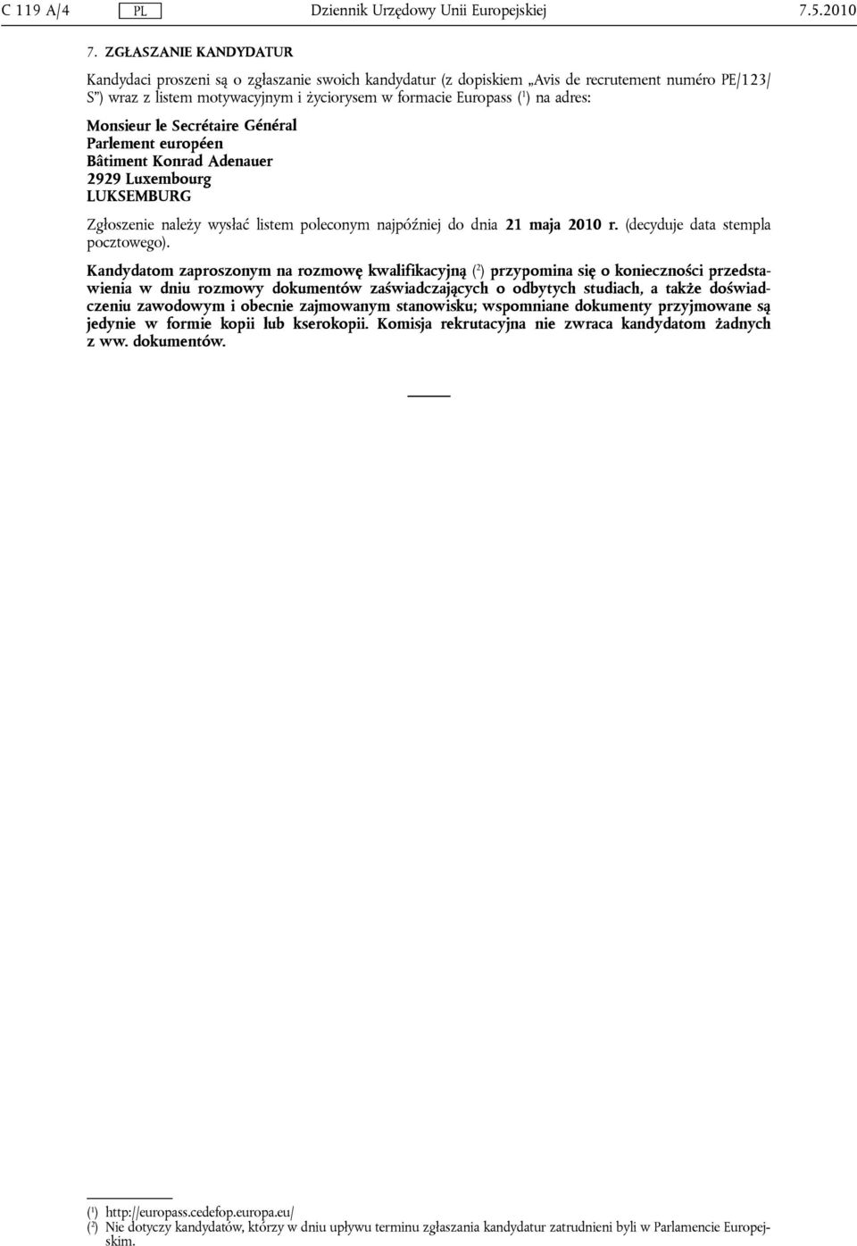 adres: Monsieur le Secrétaire Général Parlement européen Bâtiment Konrad Adenauer 2929 Luxembourg LUKSEMBURG Zgłoszenie należy wysłać listem poleconym najpóźniej do dnia 21 maja 2010 r.