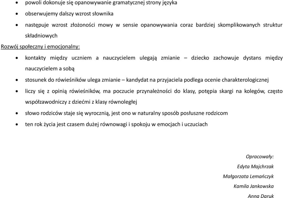 charakterologicznej liczy się z opinią rówieśników, ma poczucie przynależności do klasy, potępia skargi na kolegów, często współzawodniczy z dziećmi z klasy równoległej słowo rodziców staje się