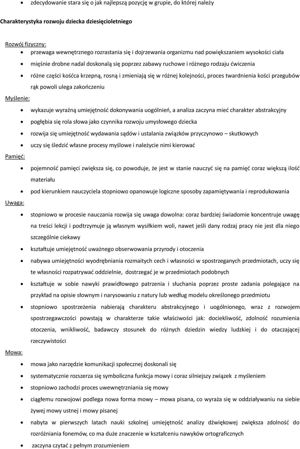 kolejności, proces twardnienia kości przegubów rąk powoli ulega zakończeniu wykazuje wyraźną umiejętność dokonywania uogólnień, a analiza zaczyna mieć charakter abstrakcyjny pogłębia się rola słowa