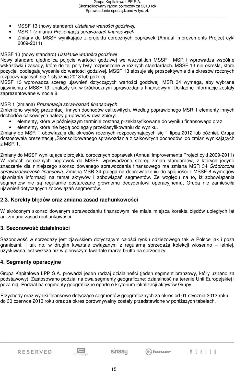 były rozproszone w różnych standardach. MSSF 13 nie określa, które pozycje podlegają wycenie do wartości godziwej.