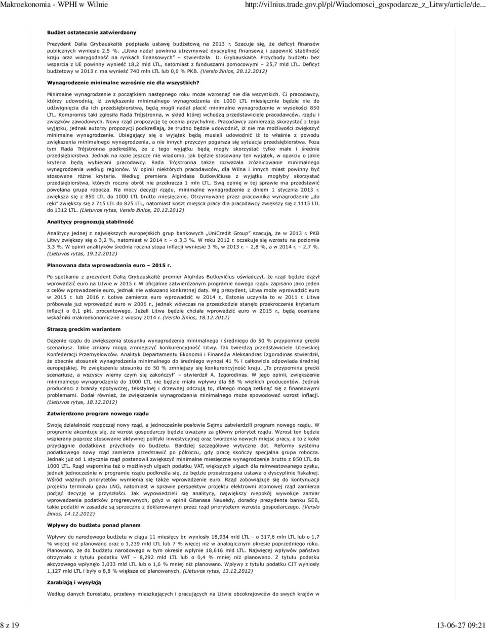 Przychody budżetu bez wsparcia z UE powinny wynieść 18,2 mld LTL, natomiast z funduszami pomocowymi 25,7 mld LTL. Deficyt budżetowy w 2013 r. ma wynieść 740 mln LTL lub 0,6 % PKB. (Verslo žinios, 28.