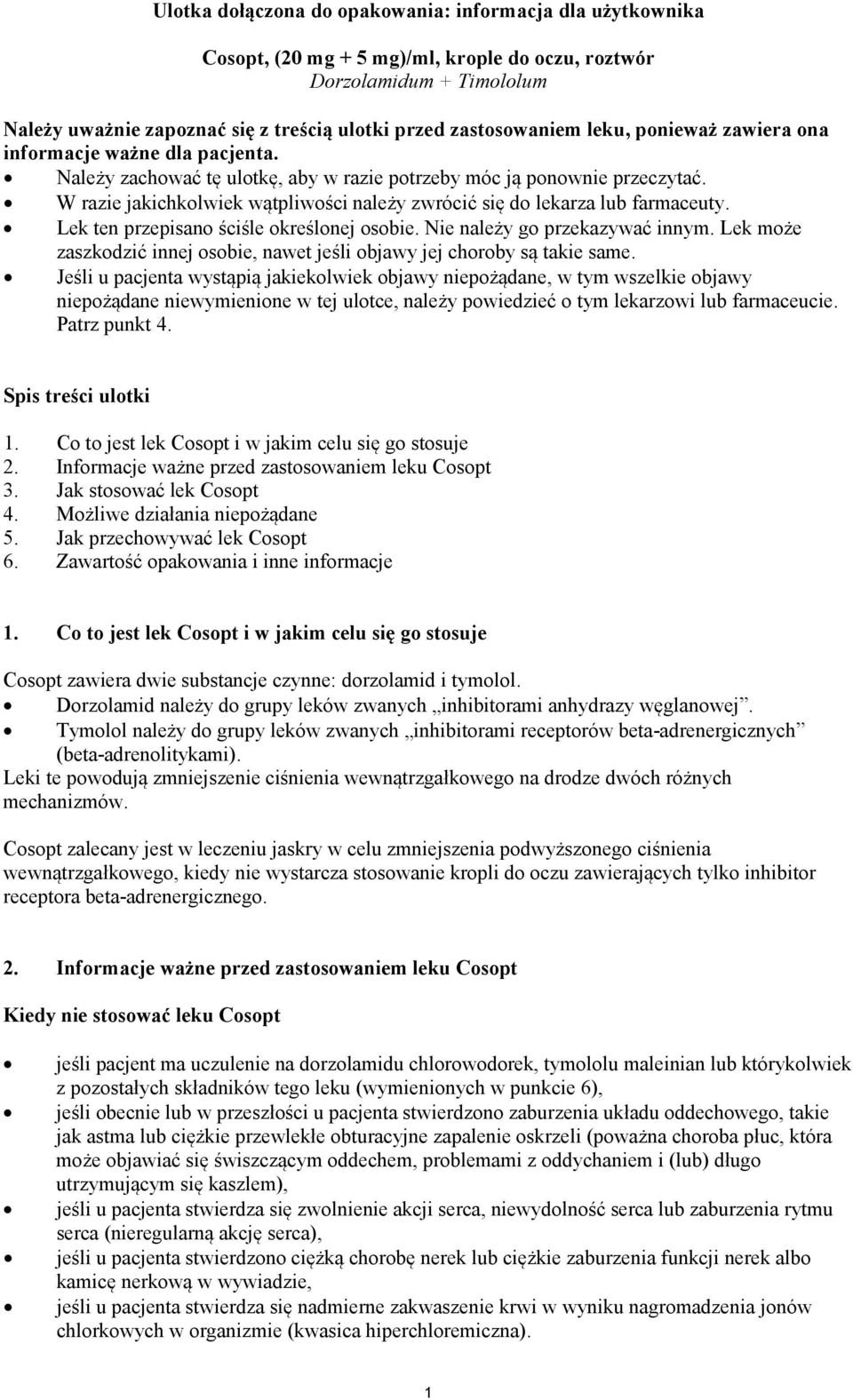 W razie jakichkolwiek wątpliwości należy zwrócić się do lekarza lub farmaceuty. Lek ten przepisano ściśle określonej osobie. Nie należy go przekazywać innym.