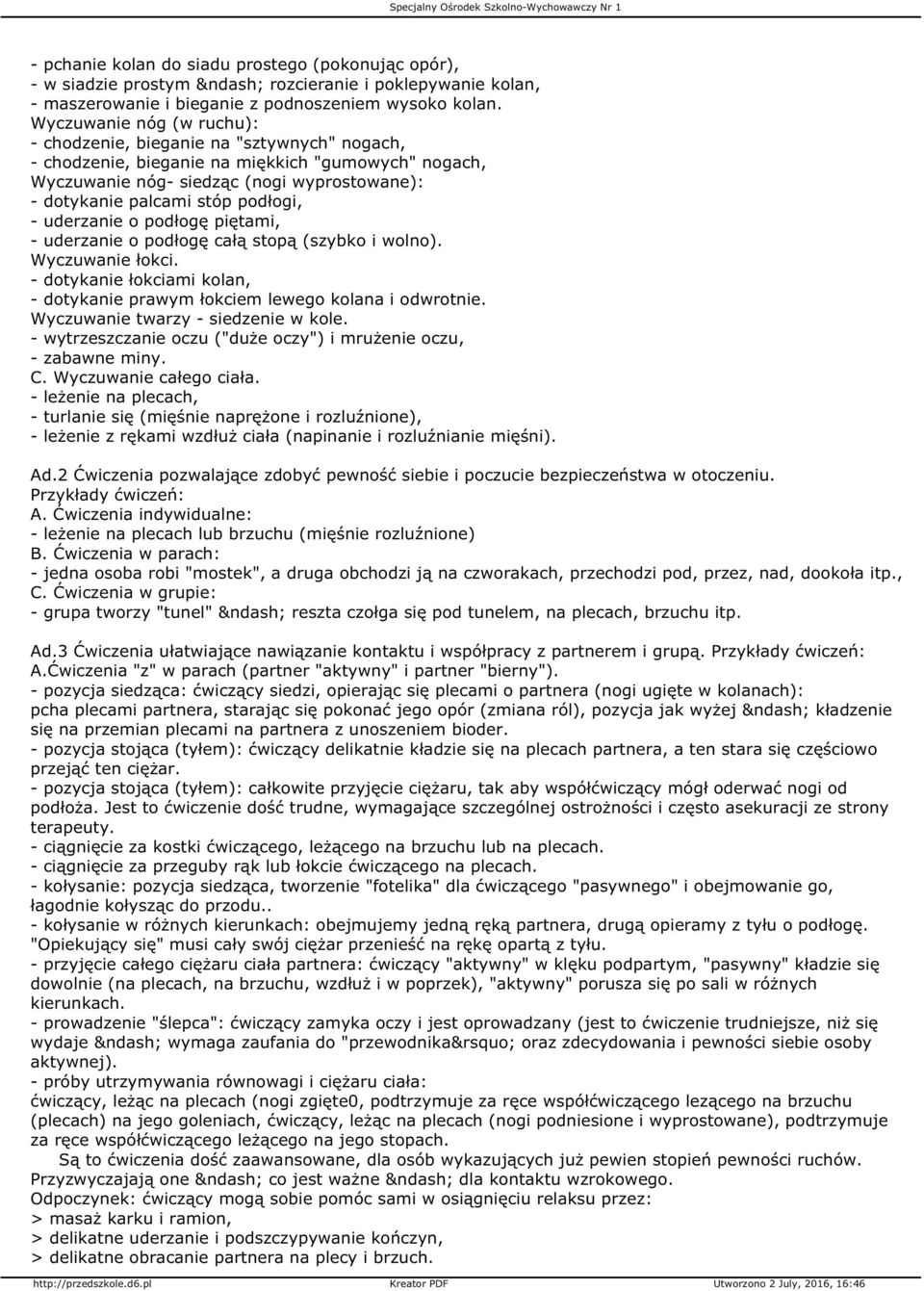 podłogi, - uderzanie o podłogę piętami, - uderzanie o podłogę całą stopą (szybko i wolno). Wyczuwanie łokci. - dotykanie łokciami kolan, - dotykanie prawym łokciem lewego kolana i odwrotnie.