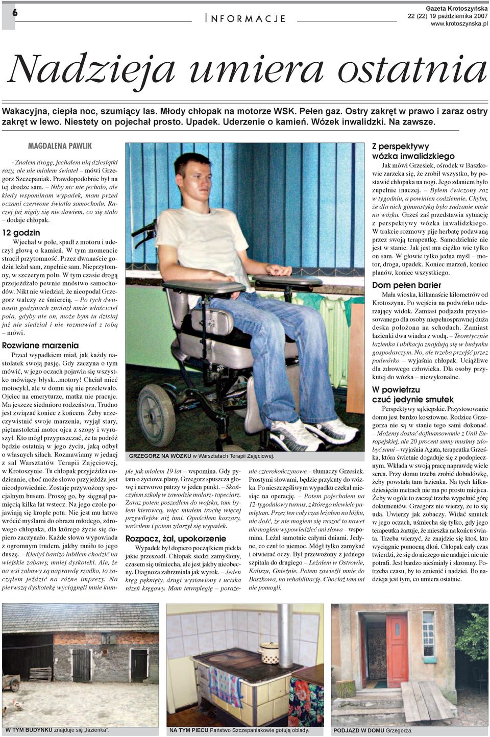 Prawdopodobnie by³ na tej drodze sam. Niby nic nie jecha³o, ale kiedy wspominam wypadek, mam przed oczami czerwone œwiat³a samochodu. Raczej ju nigdy siê nie dowiem, co siê sta³o dodaje ch³opak.