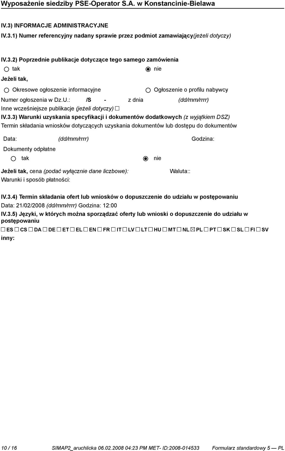3) Warunki uzyskania specyfikacji i dokumentów dodatkowych (z wyjątkiem DSZ) Termin składania wniosków dotyczących uzyskania dokumentów lub dostępu do dokumentów Data: (dd/mm/rrrr) Godzina: Dokumenty