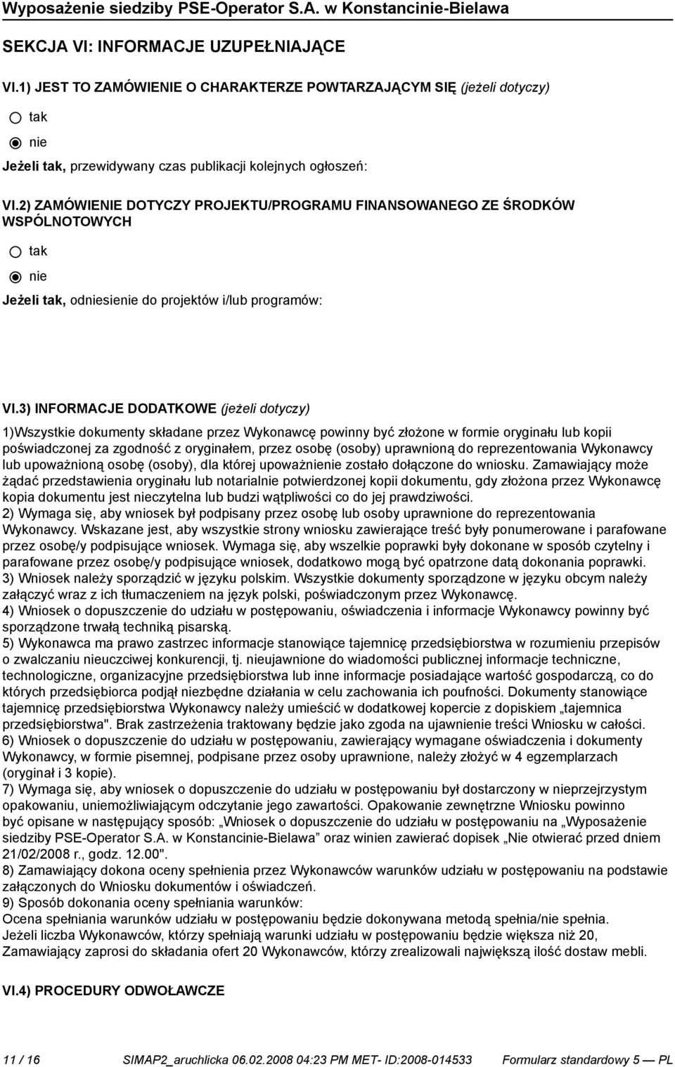 3) INFORMACJE DODATKOWE (jeżeli dotyczy) 1)Wszystkie dokumenty składane przez Wykonawcę powinny być złożone w formie oryginału lub kopii poświadczonej za zgodność z oryginałem, przez osobę (osoby)