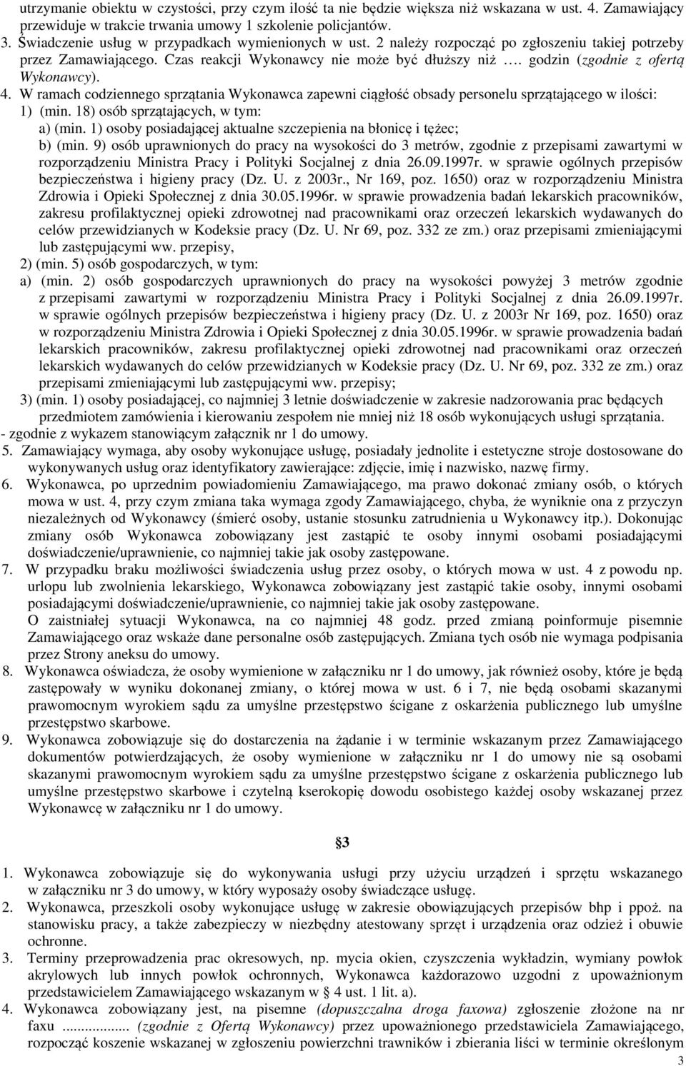 godzin (zgodnie z ofertą Wykonawcy). 4. W ramach codziennego sprzątania Wykonawca zapewni ciągłość obsady personelu sprzątającego w ilości: 1) (min. 18) osób sprzątających, w tym: a) (min.