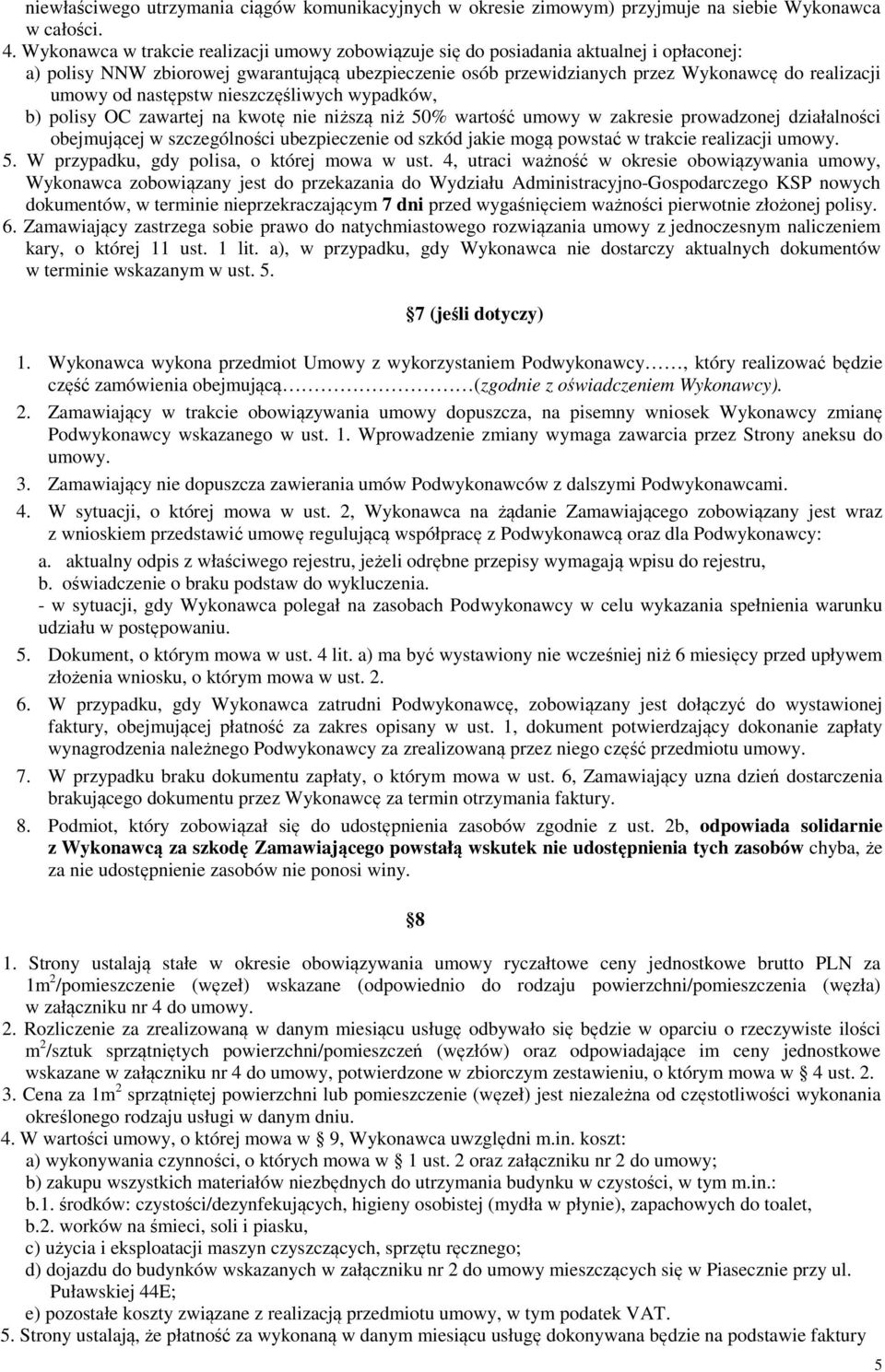 następstw nieszczęśliwych wypadków, b) polisy OC zawartej na kwotę nie niższą niż 50% wartość umowy w zakresie prowadzonej działalności obejmującej w szczególności ubezpieczenie od szkód jakie mogą