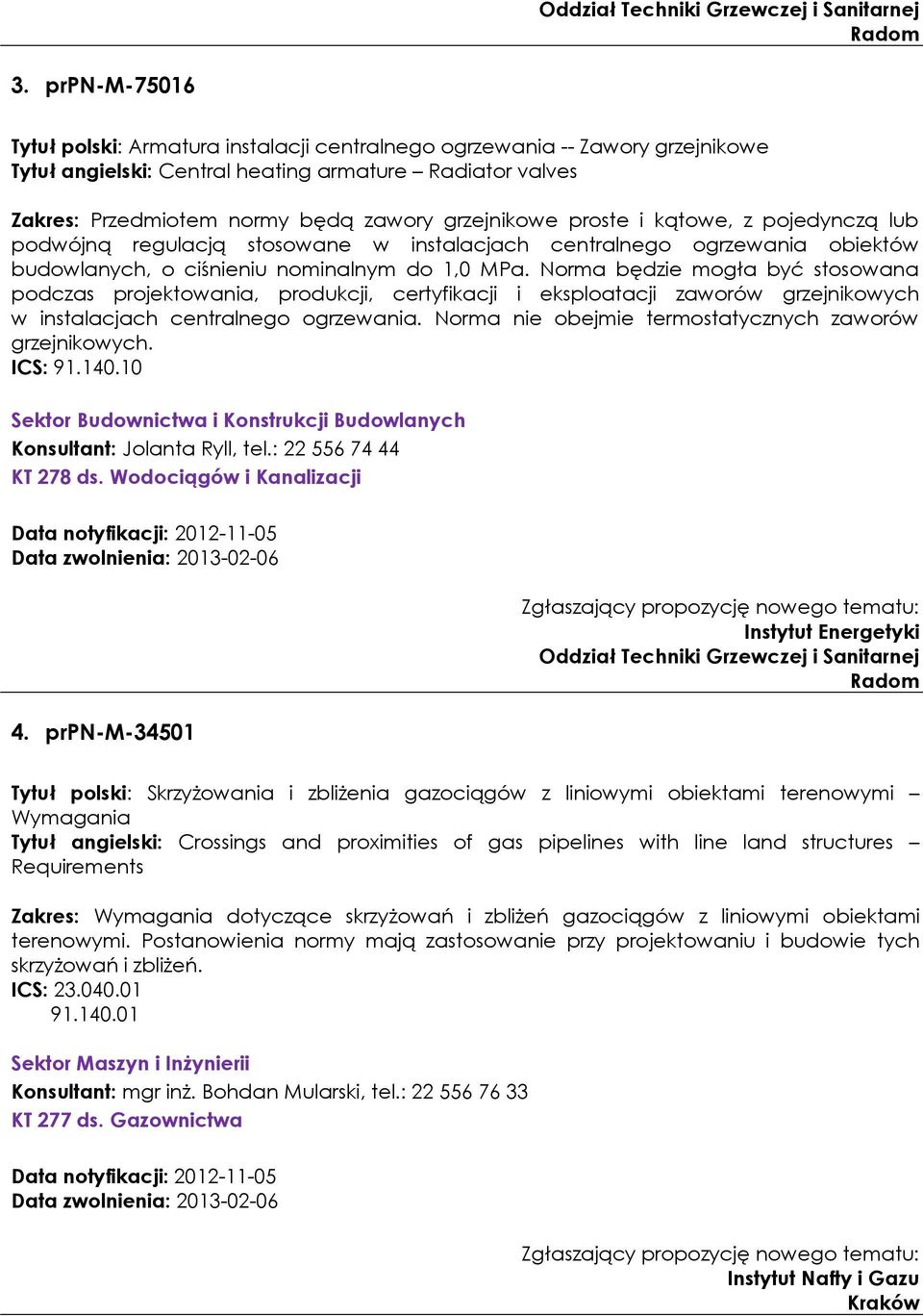 proste i kątowe, z pojedynczą lub podwójną regulacją stosowane w instalacjach centralnego ogrzewania obiektów budowlanych, o ciśnieniu nominalnym do 1,0 MPa.