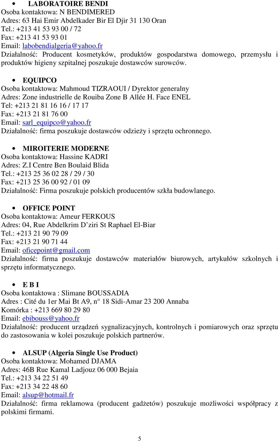 EQUIPCO Osoba kontaktowa: Mahmoud TIZRAOUI / Dyrektor generalny Adres: Zone industrielle de Rouiba Zone B Allée H.