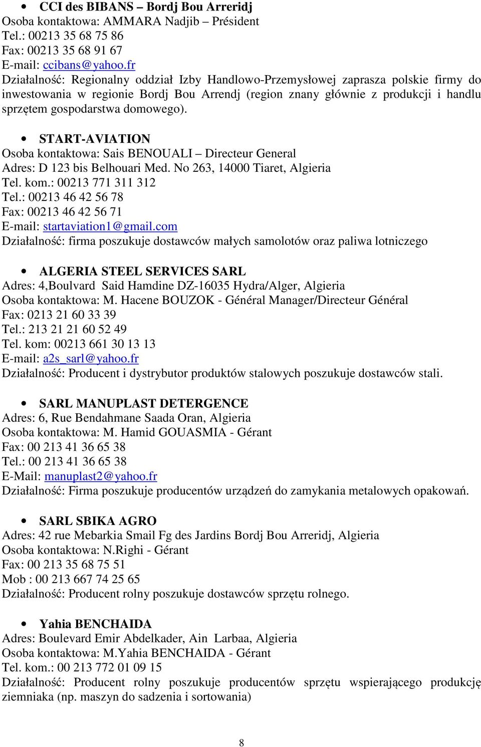 domowego). START-AVIATION Osoba kontaktowa: Sais BENOUALI Directeur General Adres: D 123 bis Belhouari Med. No 263, 14000 Tiaret, Algieria Tel. kom.: 00213 771 311 312 Tel.