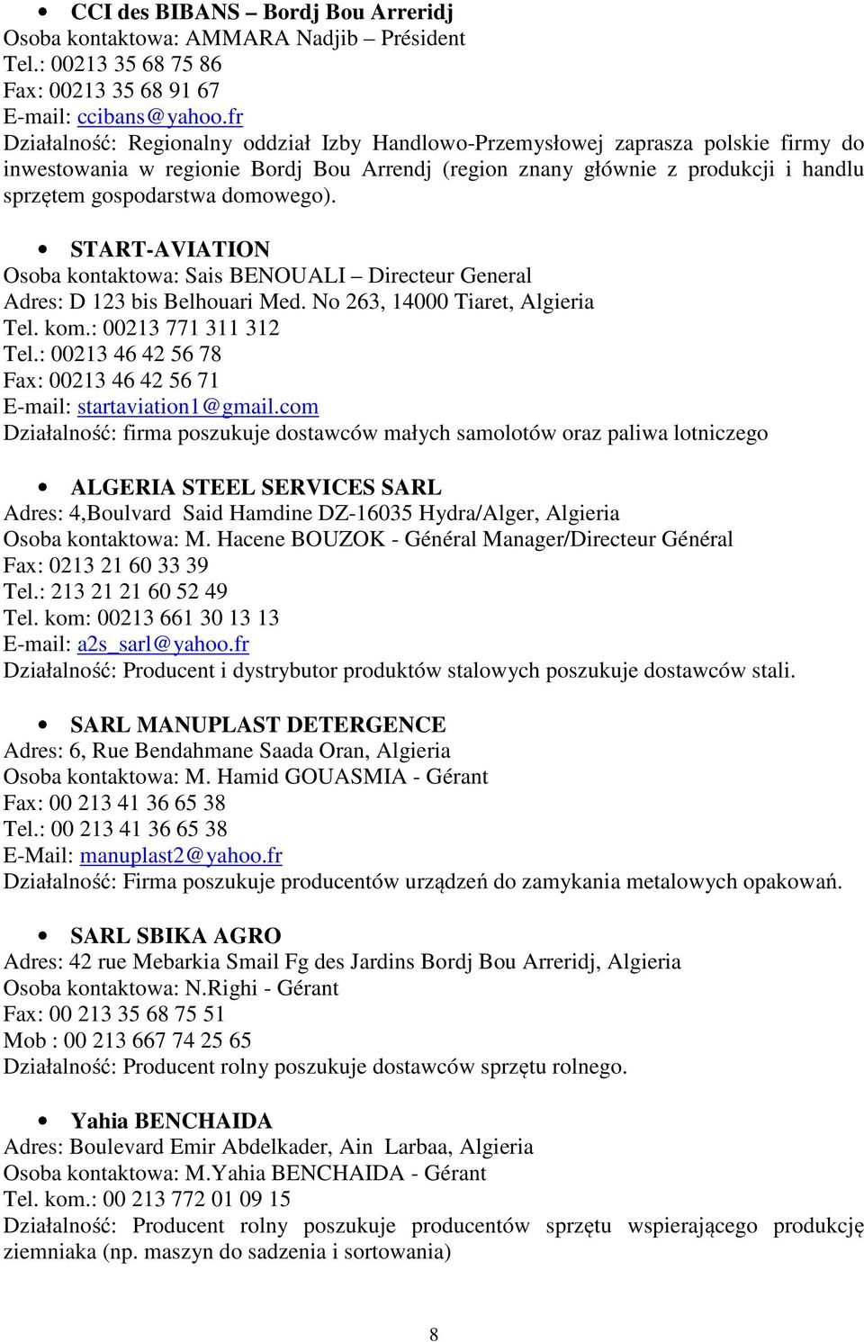 domowego). START-AVIATION Osoba kontaktowa: Sais BENOUALI Directeur General Adres: D 123 bis Belhouari Med. No 263, 14000 Tiaret, Algieria Tel. kom.: 00213 771 311 312 Tel.