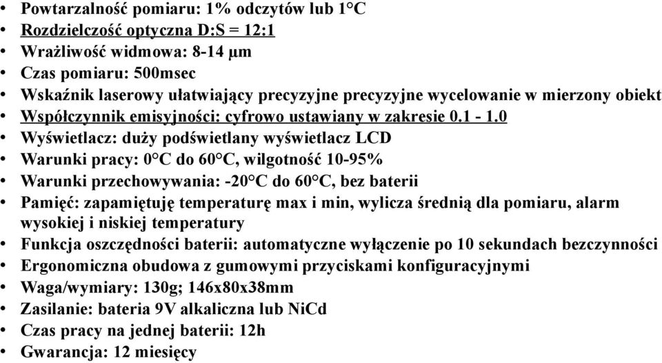 0 Wyświetlacz: duży podświetlany wyświetlacz LCD Warunki pracy: 0 C do 60 C, wilgotność 10-95% Warunki przechowywania: -20 C do 60 C, bez baterii Pamięć: zapamiętuję temperaturę max i min, wylicza