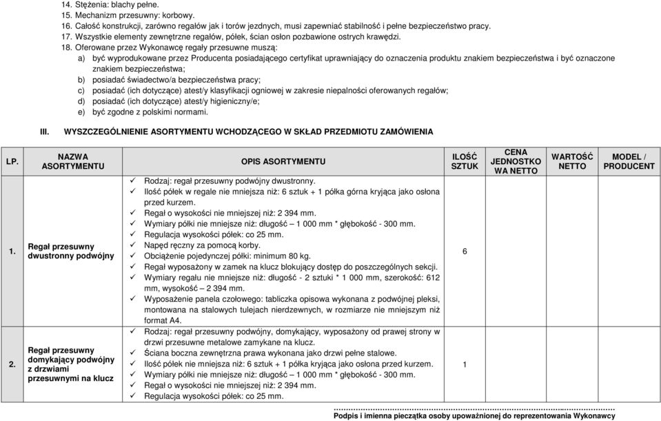 Oferowane przez Wykonawcę regały przesuwne muszą: a) być wyprodukowane przez Producenta posiadającego certyfikat uprawniający do oznaczenia produktu znakiem bezpieczeństwa i być oznaczone znakiem