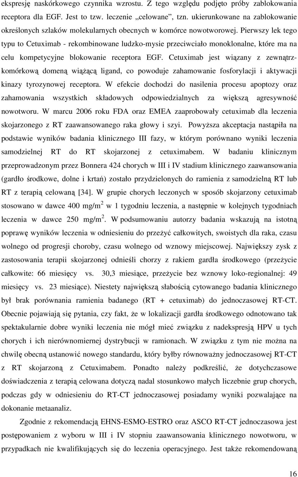 Pierwszy lek tego typu to Cetuximab - rekombinowane ludzko-mysie przeciwciało monoklonalne, które ma na celu kompetycyjne blokowanie receptora EGF.