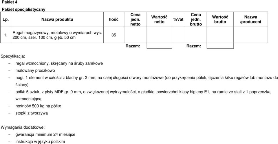 2 mm, na całej długości otwory montaŝowe (do przykręcenia półek, łączenia kilku regałów lub montaŝu do ściany) - półki: 5 sztuk, z płyty MDF gr.