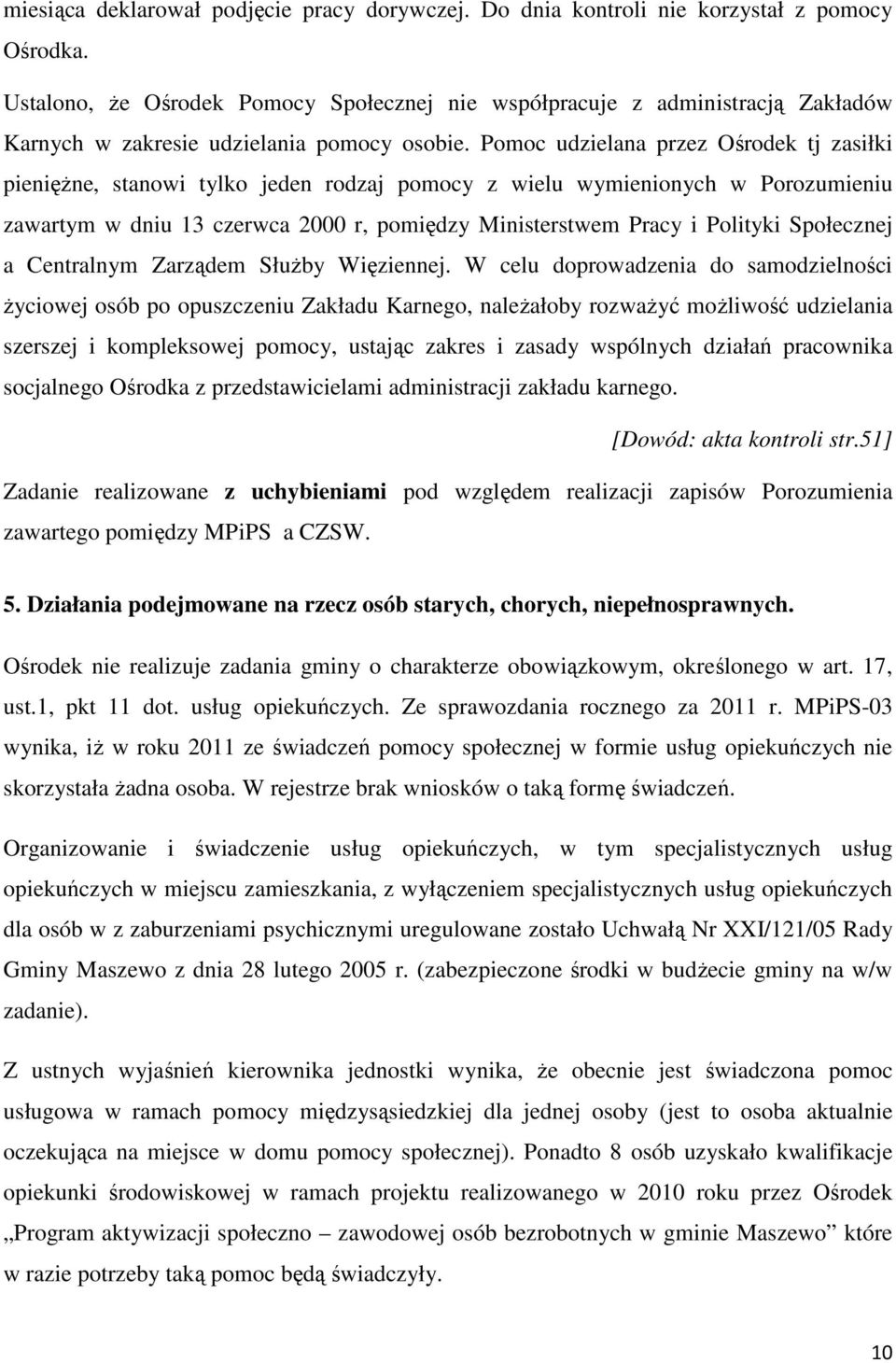 Pomoc udzielana przez Ośrodek tj zasiłki pieniężne, stanowi tylko jeden rodzaj pomocy z wielu wymienionych w Porozumieniu zawartym w dniu 13 czerwca 2000 r, pomiędzy Ministerstwem Pracy i Polityki