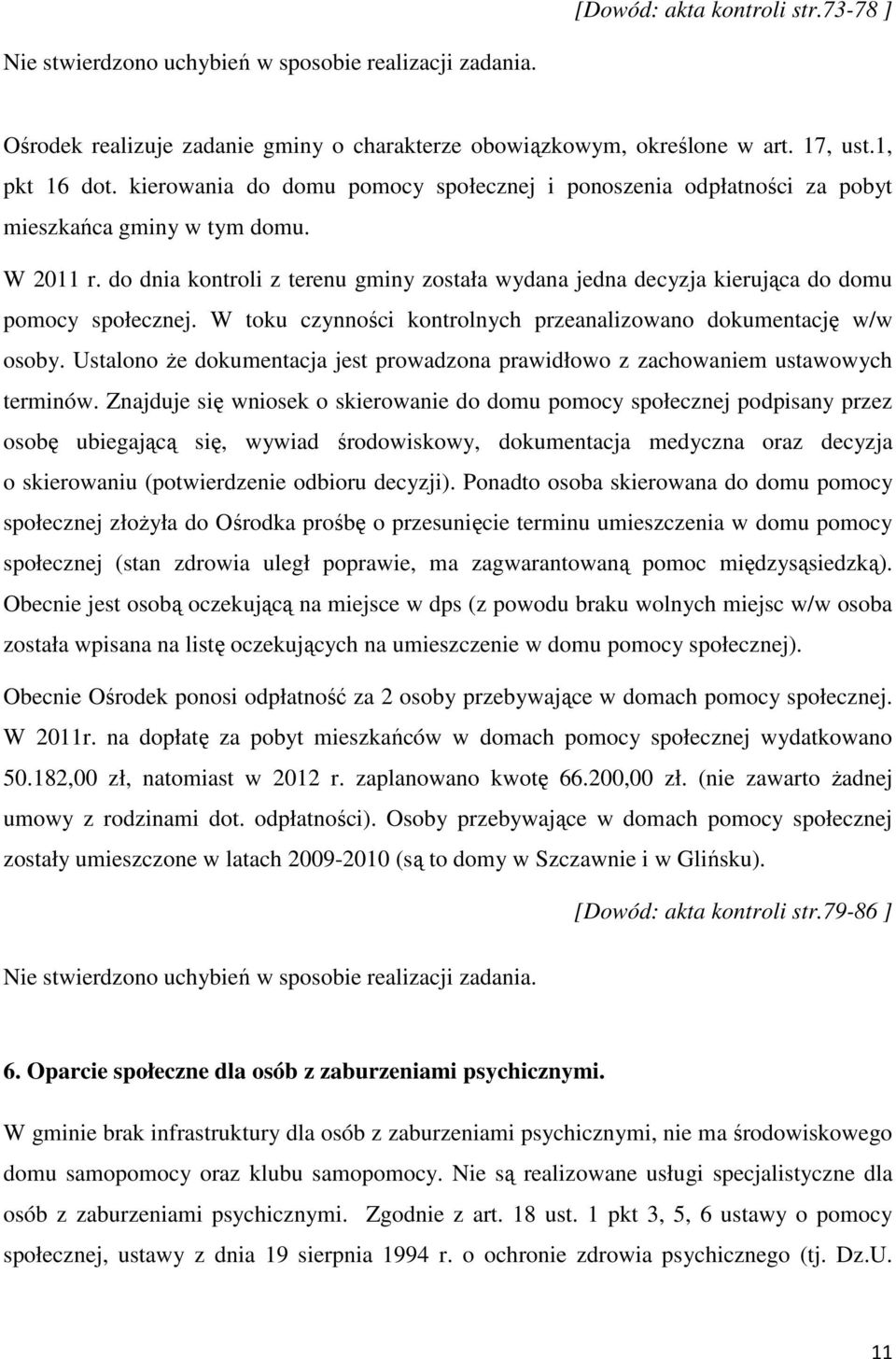 do dnia kontroli z terenu gminy została wydana jedna decyzja kierująca do domu pomocy społecznej. W toku czynności kontrolnych przeanalizowano dokumentację w/w osoby.