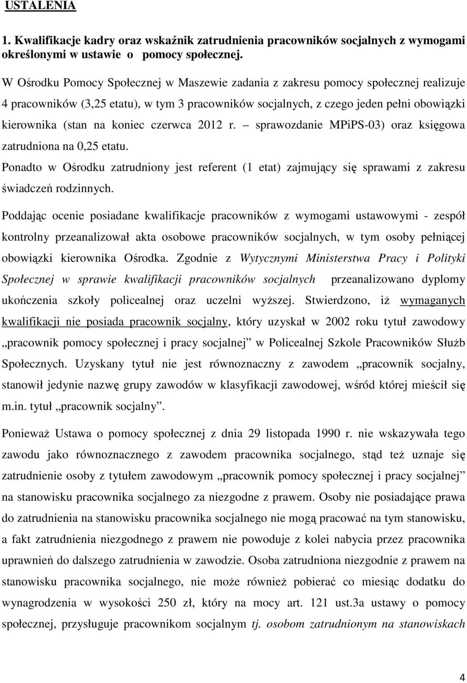koniec czerwca 2012 r. sprawozdanie MPiPS-03) oraz księgowa zatrudniona na 0,25 etatu. Ponadto w Ośrodku zatrudniony jest referent (1 etat) zajmujący się sprawami z zakresu świadczeń rodzinnych.