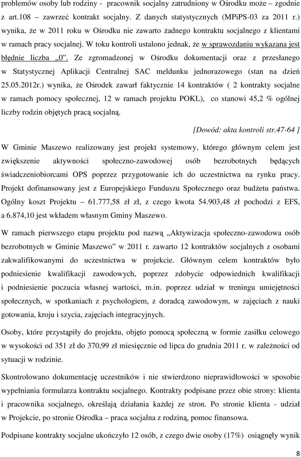 Ze zgromadzonej w Ośrodku dokumentacji oraz z przesłanego w Statystycznej Aplikacji Centralnej SAC meldunku jednorazowego (stan na dzień 25.05.2012r.