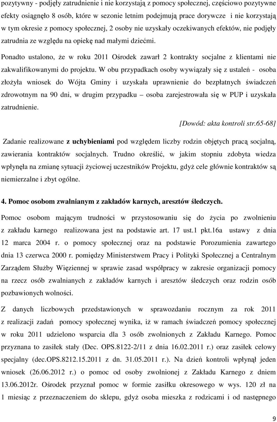 Ponadto ustalono, że w roku 2011 Ośrodek zawarł 2 kontrakty socjalne z klientami nie zakwalifikowanymi do projektu.