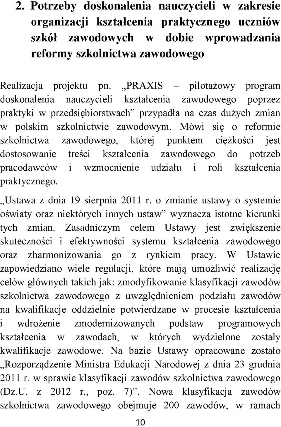 Mówi się o reformie szkolnictwa zawodowego, której punktem ciężkości jest dostosowanie treści kształcenia zawodowego do potrzeb pracodawców i wzmocnienie udziału i roli kształcenia praktycznego.