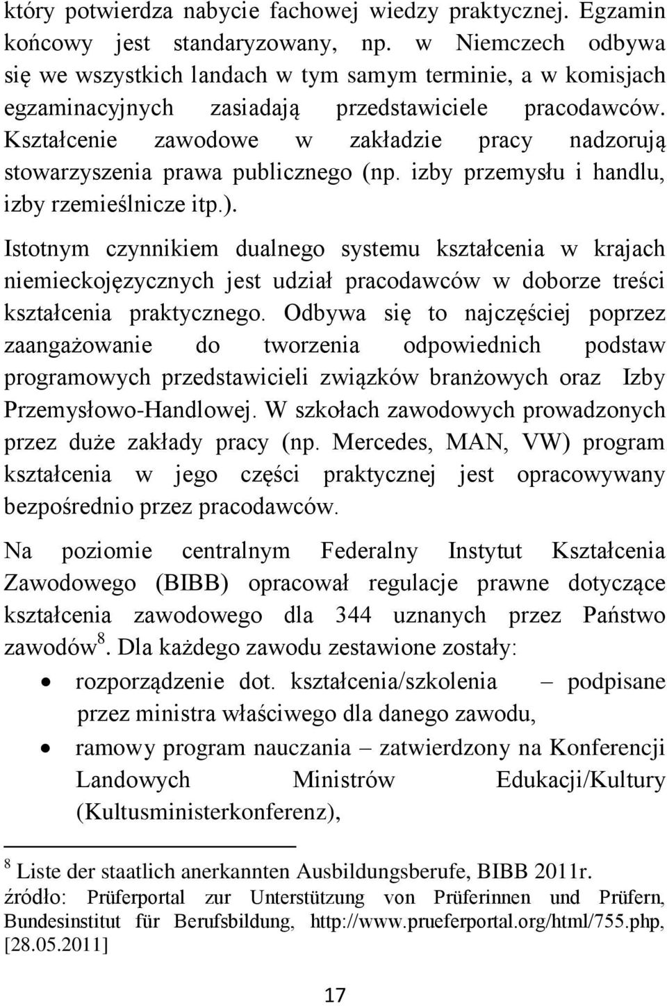 Kształcenie zawodowe w zakładzie pracy nadzorują stowarzyszenia prawa publicznego (np. izby przemysłu i handlu, izby rzemieślnicze itp.).