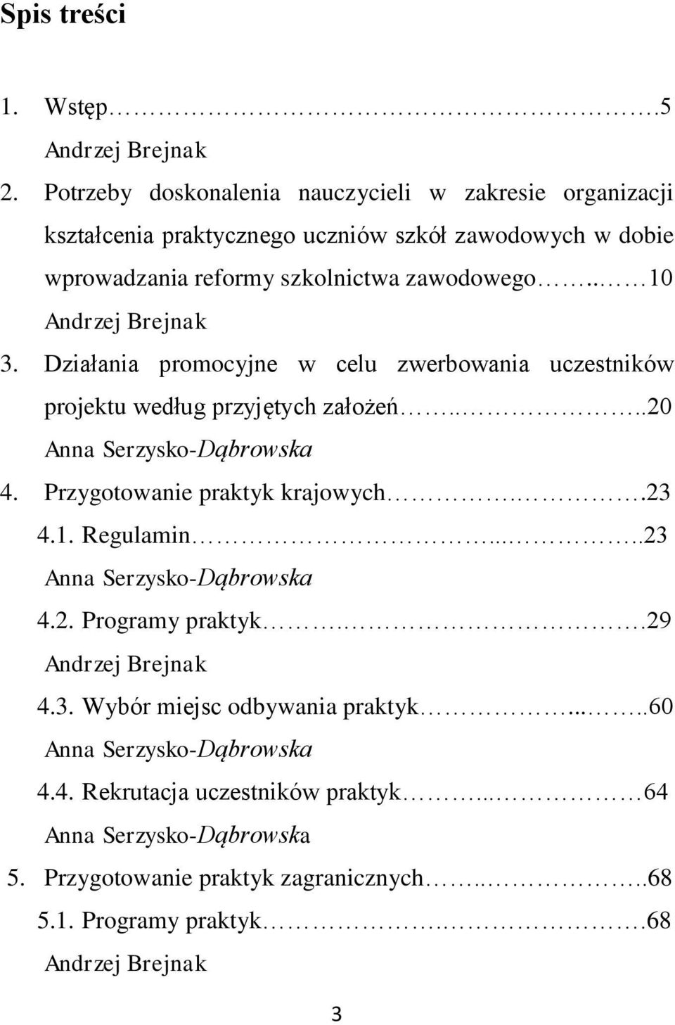 . 10 Andrzej Brejnak 3. Działania promocyjne w celu zwerbowania uczestników projektu według przyjętych założeń....20 Anna Serzysko-Dąbrowska 4.
