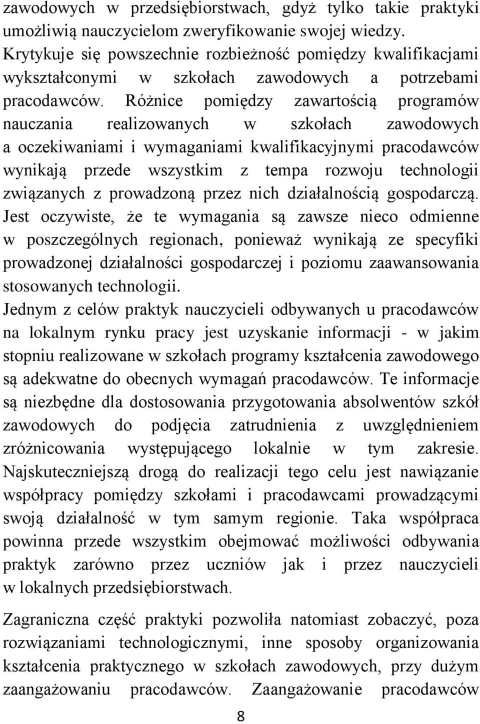 Różnice pomiędzy zawartością programów nauczania realizowanych w szkołach zawodowych a oczekiwaniami i wymaganiami kwalifikacyjnymi pracodawców wynikają przede wszystkim z tempa rozwoju technologii