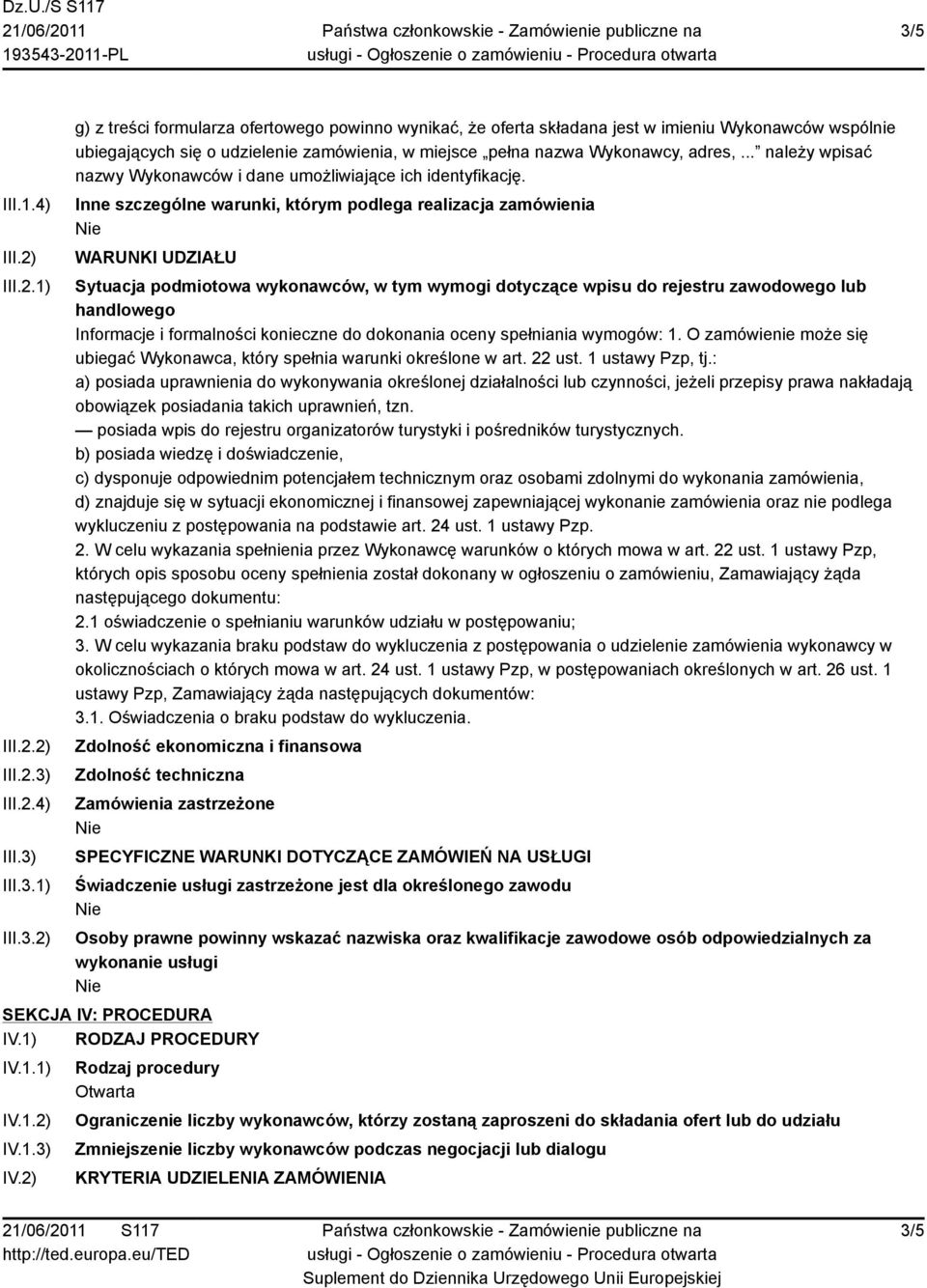 Inne szczególne warunki, którym podlega realizacja zamówienia WARUNKI UDZIAŁU Sytuacja podmiotowa wykonawców, w tym wymogi dotyczące wpisu do rejestru zawodowego lub handlowego Informacje i