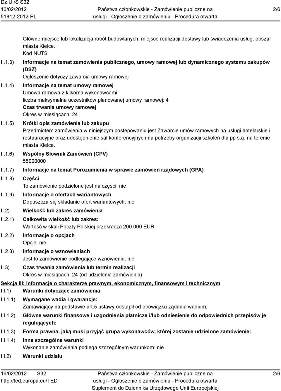 kilkoma wykonawcami liczba maksymalna uczestników planowanej umowy ramowej: 4 Czas trwania umowy ramowej Okres w miesiącach: 24 Krótki opis zamówienia lub zakupu Przedmiotem zamówienia w niniejszym