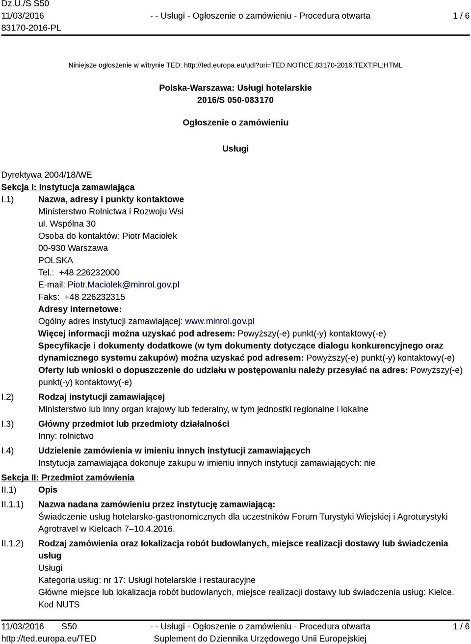 1) Nazwa, adresy i punkty kontaktowe Ministerstwo Rolnictwa i Rozwoju Wsi ul. Wspólna 30 Osoba do kontaktów: Piotr Maciołek 00-930 Warszawa POLSKA Tel.: +48 226232000 E-mail: Piotr.Maciolek@minrol.