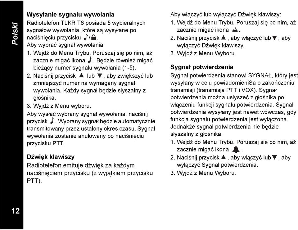 Ka dy sygna b dzie s yszalny z g o nika. 3. Wyjd z Menu wyboru. Aby wys a wybrany sygna wywo ania, naci nij przycisk. Wybrany sygna b dzie automatycznie transmitowany przez ustalony okres czasu.
