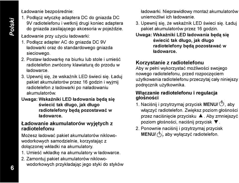 Postaw adowark na biurku lub stole i umie radiotelefon zwrócony klawiatur do przodu w adowarce. 3. Upewnij si, e wska nik LED wieci si.