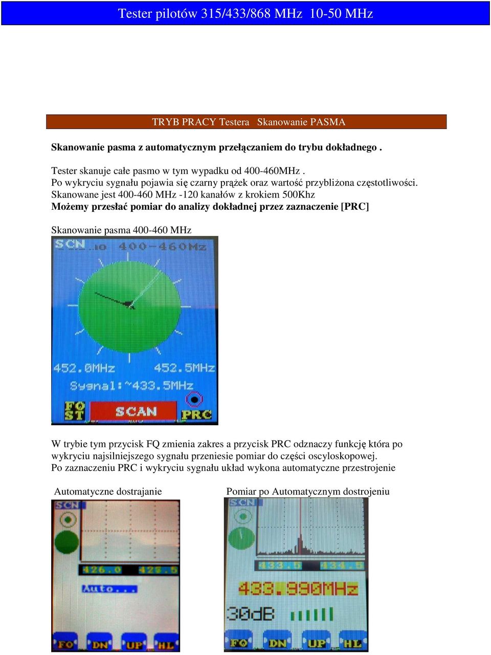 Skanowane jest 400-460 MHz -120 kanałów z krokiem 500Khz Możemy przesłać pomiar do analizy dokładnej przez zaznaczenie [PRC] Skanowanie pasma 400-460 MHz W trybie tym przycisk FQ zmienia