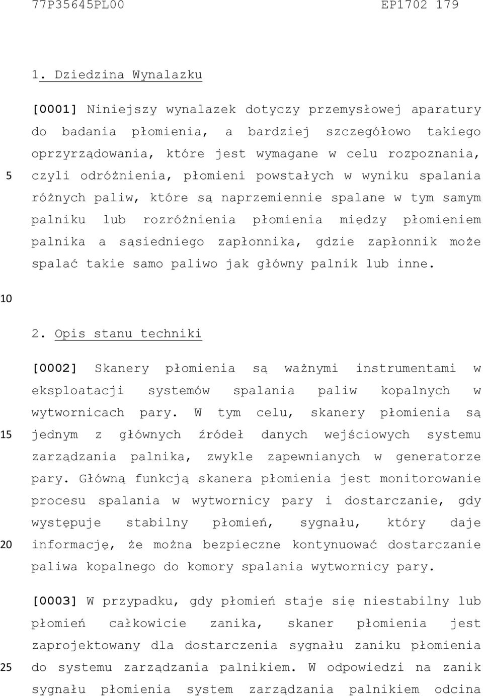 odróżnienia, płomieni powstałych w wyniku spalania różnych paliw, które są naprzemiennie spalane w tym samym palniku lub rozróżnienia płomienia między płomieniem palnika a sąsiedniego zapłonnika,