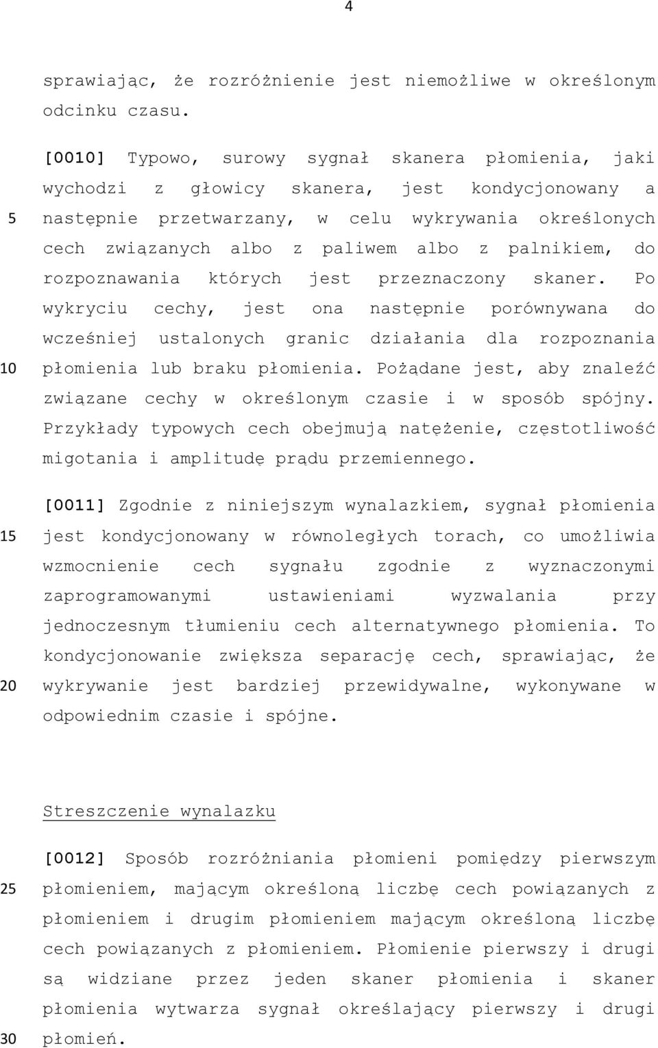 palnikiem, do rozpoznawania których jest przeznaczony skaner. Po wykryciu cechy, jest ona następnie porównywana do wcześniej ustalonych granic działania dla rozpoznania płomienia lub braku płomienia.