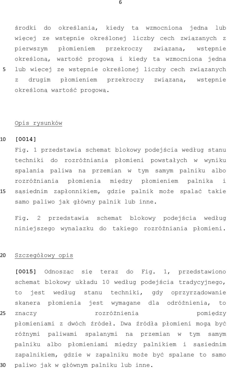 1 przedstawia schemat blokowy podejścia według stanu techniki do rozróżniania płomieni powstałych w wyniku spalania paliwa na przemian w tym samym palniku albo rozróżniania płomienia między