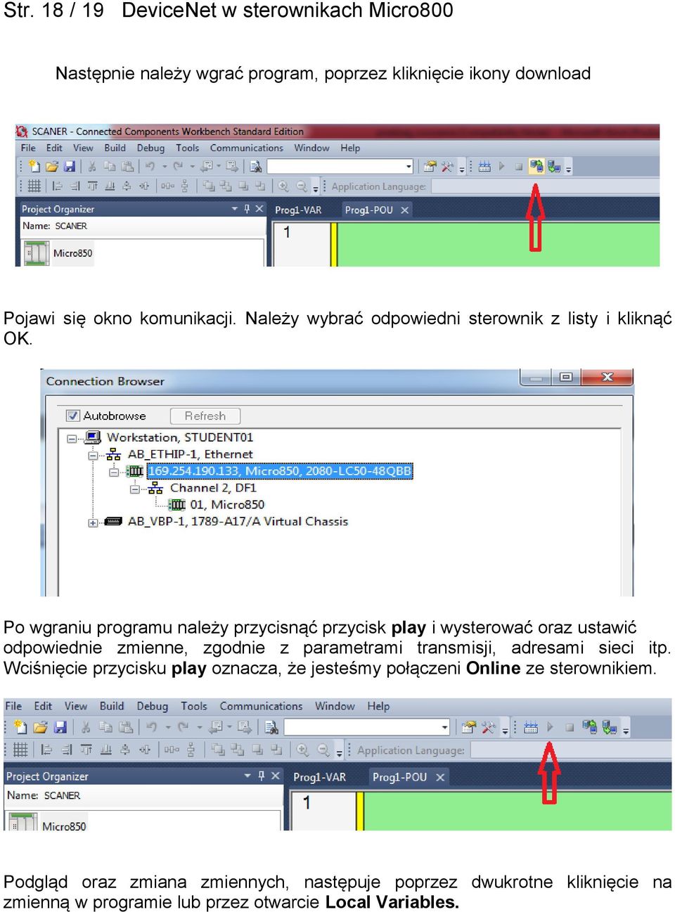 Po wgraniu programu należy przycisnąć przycisk play i wysterować oraz ustawić odpowiednie zmienne, zgodnie z parametrami transmisji,