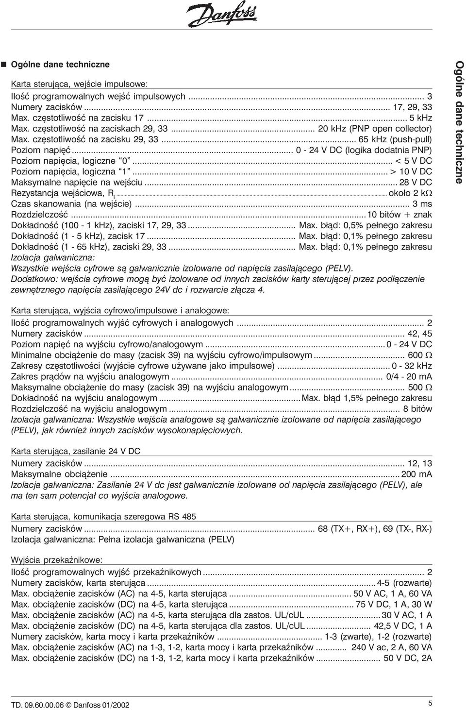 .. < 5 V DC Poziom napięcia, logiczna 1... > 10 V DC Maksymalne napięcie na wejściu... 28 V DC Rezystancja wejściowa, R i... około 2 k: Czas skanowania (na wejście)... 3 ms Rozdzielczość.