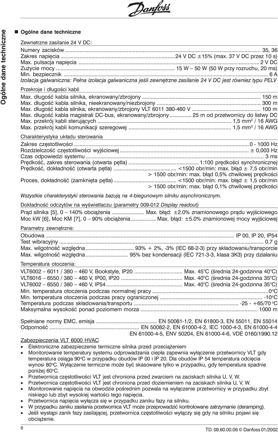 .. 6 A Izolacja galwaniczna: Pełna izolacja galwaniczna jeśli zewnętrzne zasilanie 24 V DC jest równiez typu PELV Przekroje i długości kabli Max. długość kabla silnika, ekranowany/zbrojony... 150 m Max.