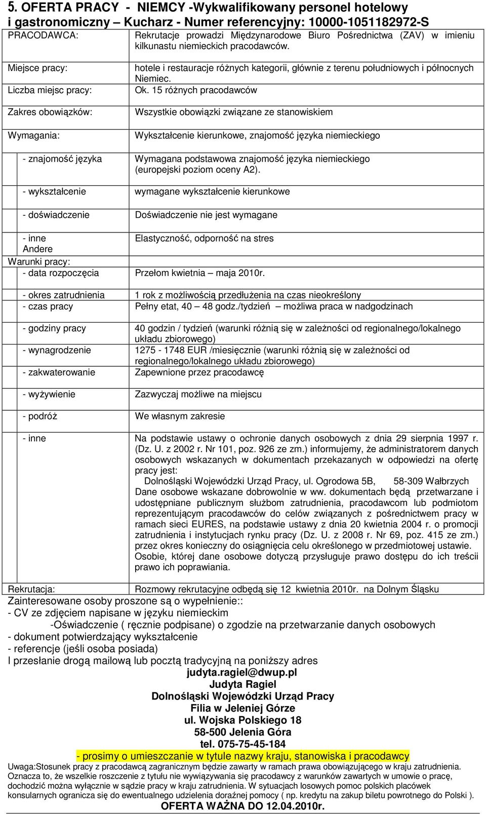 15 różnych pracodawców Wszystkie obowiązki związane ze stanowiskiem Wykształcenie kierunkowe, znajomość języka niemieckiego - znajomość języka Wymagana podstawowa znajomość języka niemieckiego