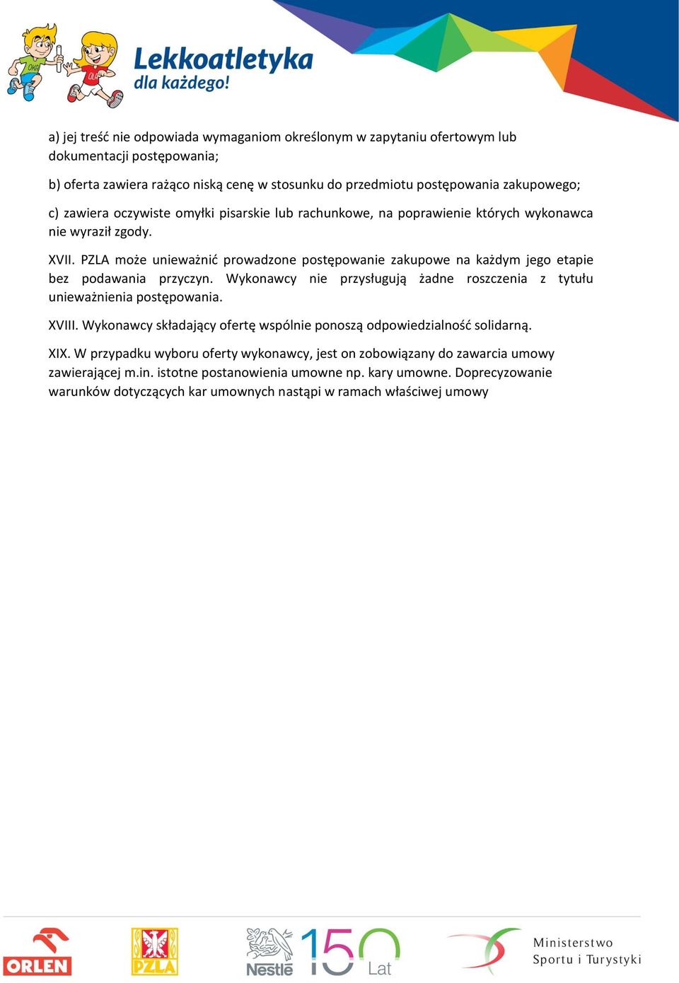 PZLA może unieważnić prowadzone postępowanie zakupowe na każdym jego etapie bez podawania przyczyn. Wykonawcy nie przysługują żadne roszczenia z tytułu unieważnienia postępowania. XVIII.