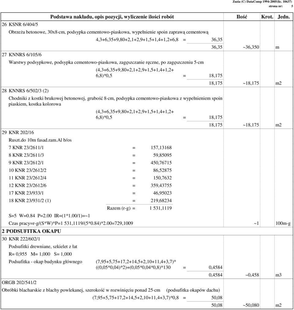 cementowo-piaskowa, zagęszczanie ręczne, po zagęszczeniu 5 cm 28 KNNRS 6/502/3 (2) (4,3+6,35+9,80+2,1+2,9+1,5+1,4+1,2+ 6,8)*0,5 = 18,175 Chodniki z kostki brukowej betonowej, grubość 8 cm, podsypka