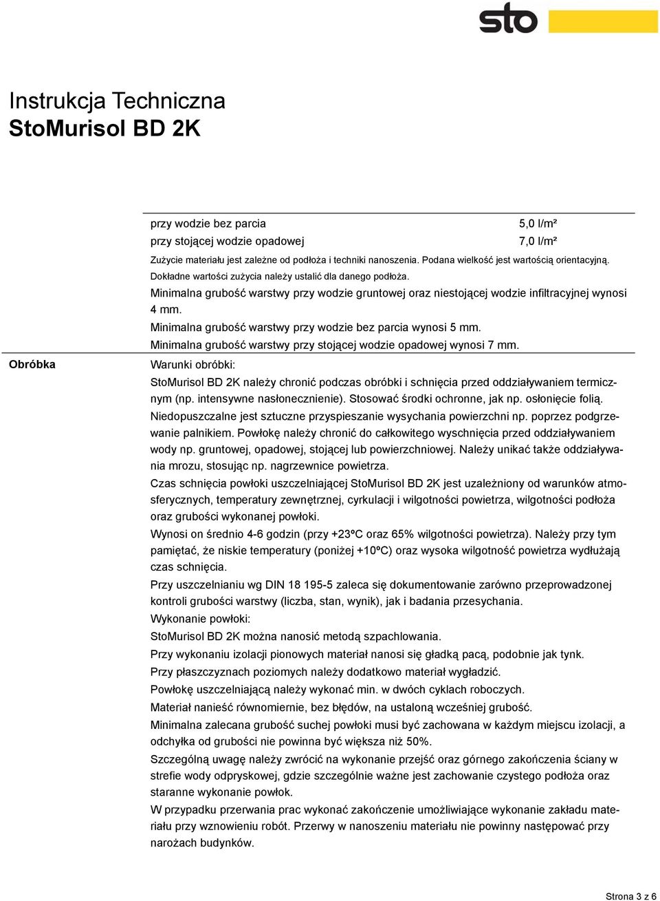 Minimalna grubość warstwy przy wodzie bez parcia wynosi 5 mm. Minimalna grubość warstwy przy stojącej wodzie opadowej wynosi 7 mm.