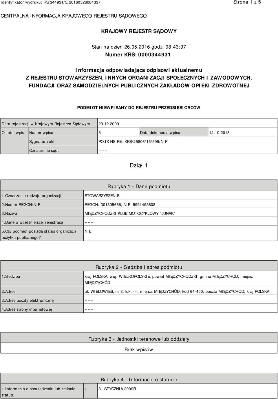 OPIEKI ZDROWOTNEJ PODMIOT NIEWPISANY DO REJESTRU PRZEDSIĘBIORCÓW Data rejestracji w Krajowym Rejestrze Sądowym 29.12.2009 Ostatni wpis Numer wpisu 5 Data dokonania wpisu 12.10.2015 Sygnatura akt PO.