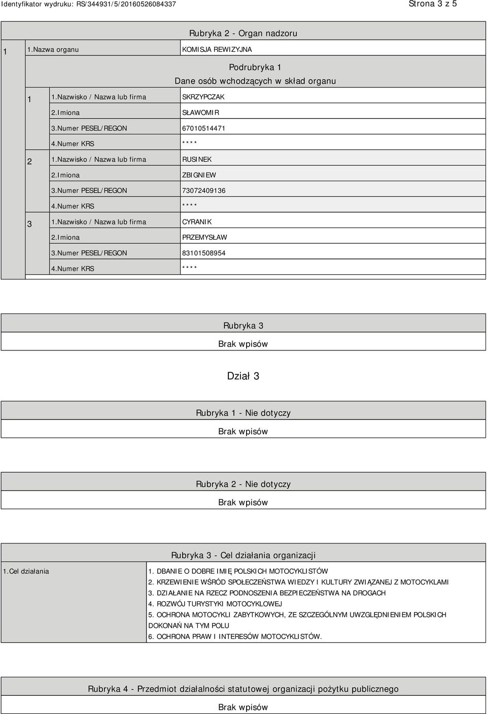 Numer PESEL/REGON 83101508954 Rubryka 3 Dział 3 Rubryka 1 - Nie dotyczy Rubryka 2 - Nie dotyczy Rubryka 3 - Cel działania organizacji 1.Cel działania 1. DBANIE O DOBRE IMIĘ POLSKICH MOTOCYKLISTÓW 2.