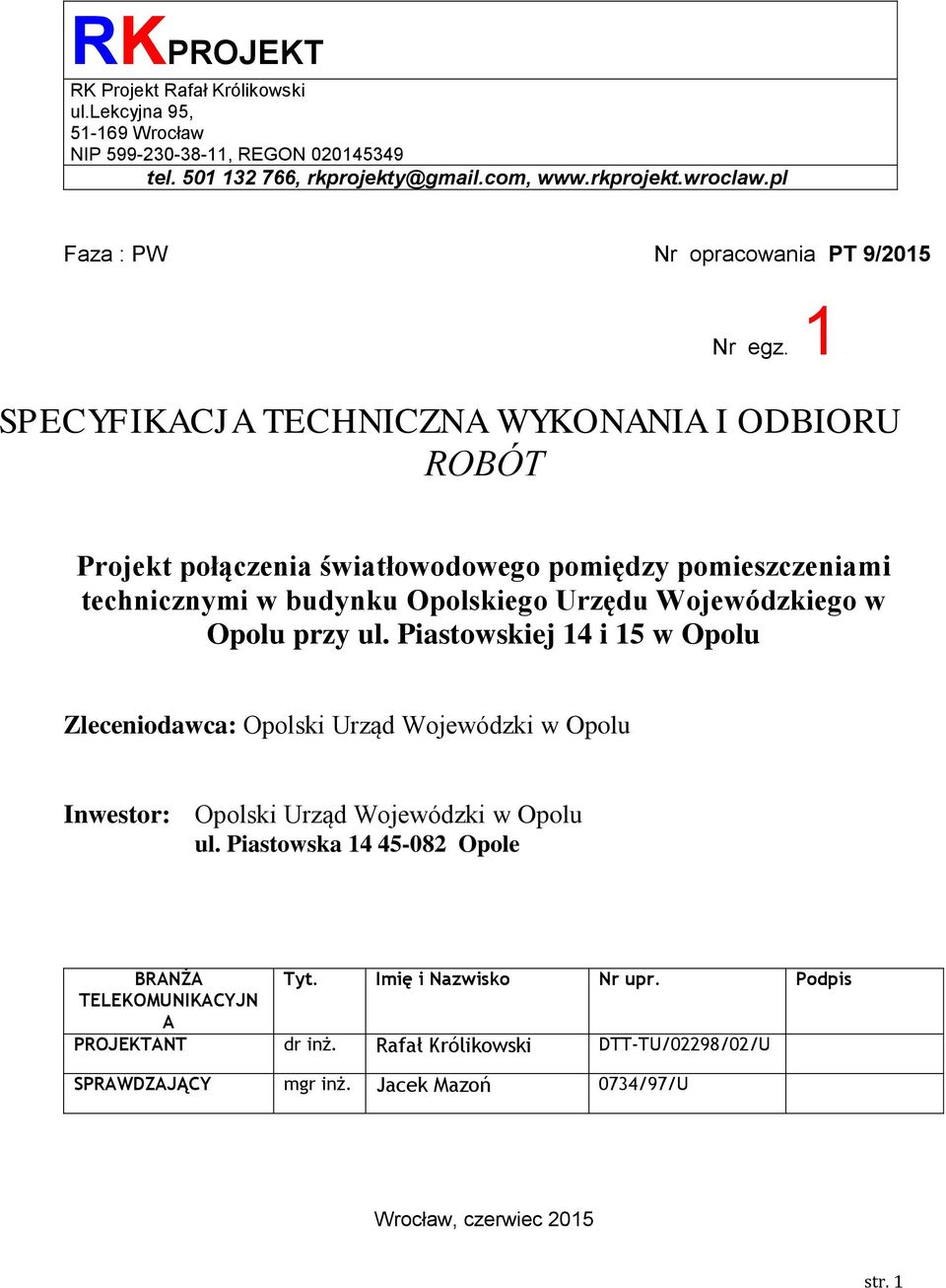 1 SPECYFIKACJA TECHNICZNA WYKONANIA I ODBIORU ROBÓT Projekt połączenia światłowodowego pomiędzy pomieszczeniami technicznymi w budynku Opolskiego Urzędu Wojewódzkiego w Opolu przy ul.